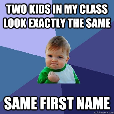 Two kids in my class look exactly the same Same first name  Success Kid