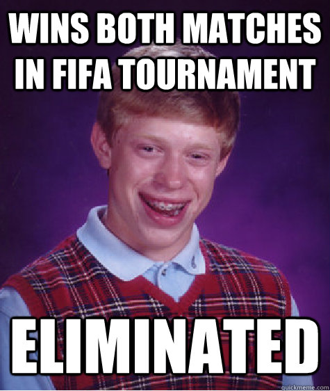 Wins both matches in fifa tournament eliminated   Bad Luck Brian