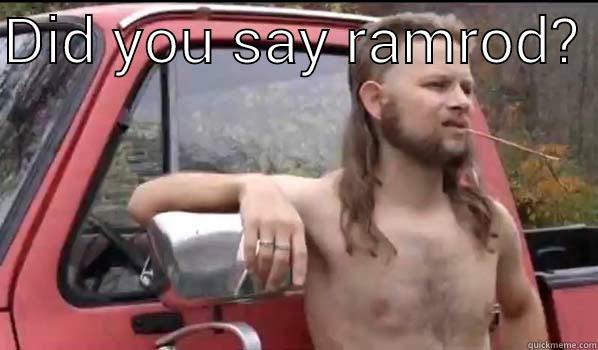 DID YOU SAY RAMROD?   Almost Politically Correct Redneck
