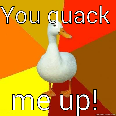 YOU QUACK  ME UP! Tech Impaired Duck