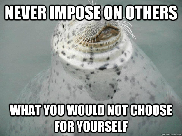 Never impose on others what you would not choose for yourself  Zen Seal