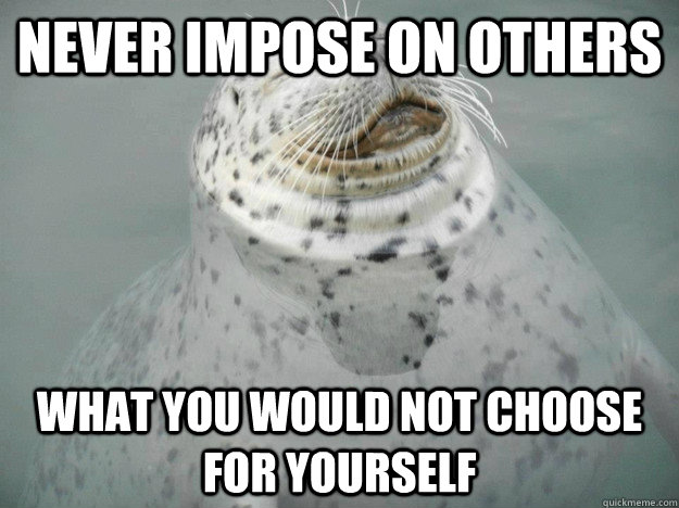 Never impose on others what you would not choose for yourself - Never impose on others what you would not choose for yourself  Zen Seal