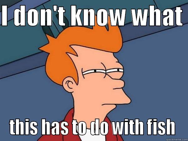 hmmm fish or ass - I DON'T KNOW WHAT  THIS HAS TO DO WITH FISH Futurama Fry