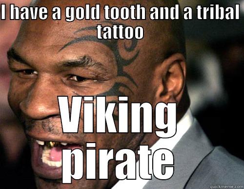 I HAVE A GOLD TOOTH AND A TRIBAL TATTOO VIKING PIRATE Misc