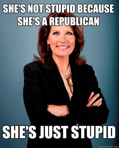 She's not stupid because she's a Republican She's just stupid - She's not stupid because she's a Republican She's just stupid  Whites Rule Bachmann