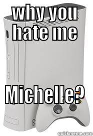 WHY YOU HATE ME MICHELLE? Misc