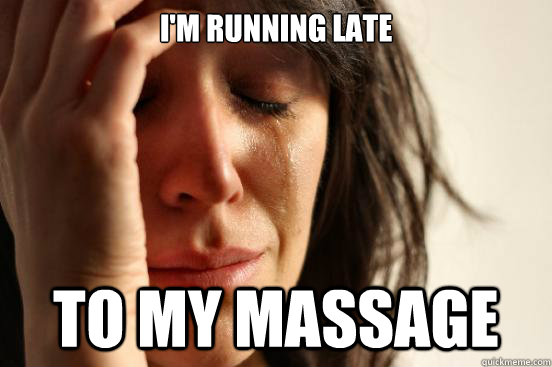 I'm running late to my massage  First World Problems