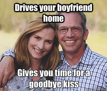 Drives your boyfriend home Gives you time for a
goodbye kiss - Drives your boyfriend home Gives you time for a
goodbye kiss  Good guy parents