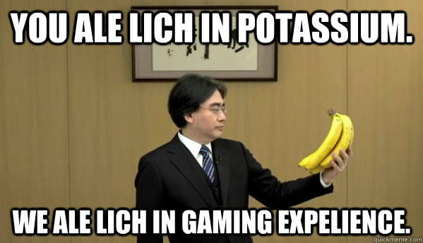 You ale lich in potassium. We ale lich in gaming expelience.  Nintendo Banana