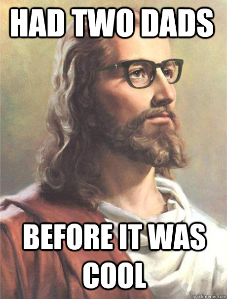 Had Two Dads Before it was cool - Had Two Dads Before it was cool  Hipster jesus