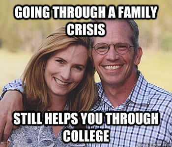 Going Through a family crisis Still helps you through college  Good guy parents