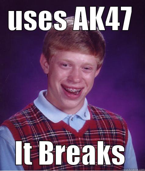 USES AK47 IT BREAKS Bad Luck Brian
