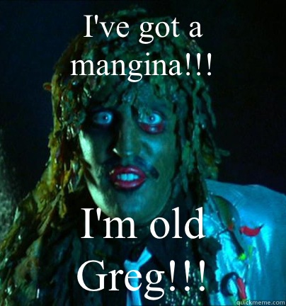 I've got a mangina!!! I'm old Greg!!! - I've got a mangina!!! I'm old Greg!!!  Old gregg