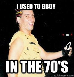 I used to bboy In the 70's  
