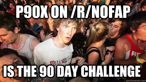 P90x on /r/NoFAP Is the 90 day challenge  Sudden Clarity Clarence