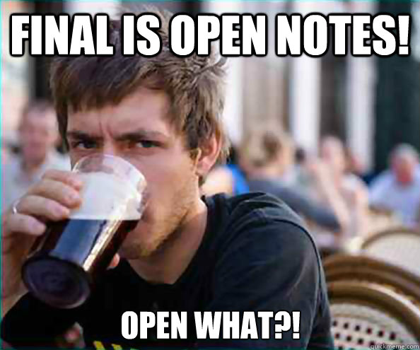 FINAL IS OPEN NOTES! OPEN WHAT?! - FINAL IS OPEN NOTES! OPEN WHAT?!  Lazy College Senior