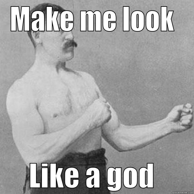 MAKE ME LOOK  LIKE A GOD  overly manly man