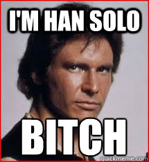 I'm han solo bitch - I'm han solo bitch  Han Solo