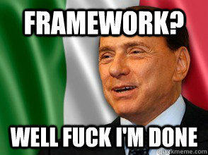 Framework? Well fuck I'm done  