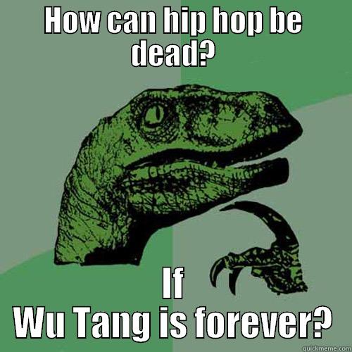 HOW CAN HIP HOP BE DEAD? IF WU TANG IS FOREVER? Philosoraptor