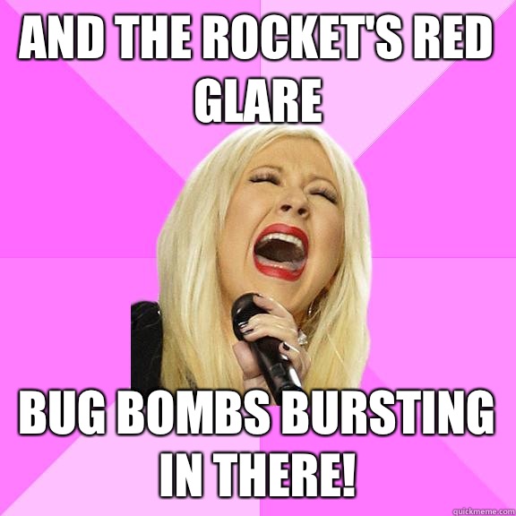 And the rocket's red glare Bug bombs bursting in there!  Wrong Lyrics Christina