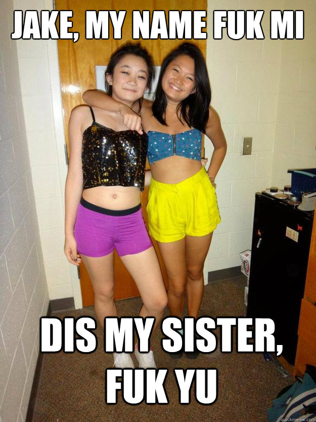 Jake, My NAme fuk mi Dis My Sister, Fuk yu  Fuk Mi and Fuk Yu