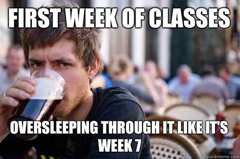 First week of classes Oversleeping through it like it's week 7  Lazy College Senior