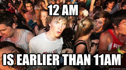 12 AM IS earlier than 11am - 12 AM IS earlier than 11am  Sudden Clarity Clarence