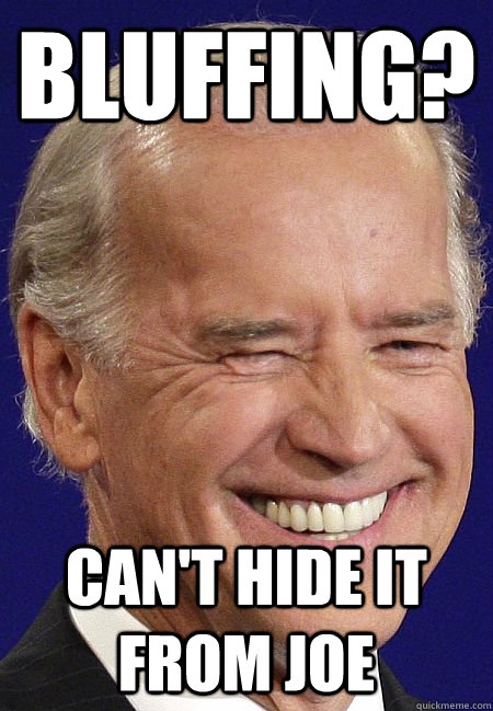 Bluffing? Can't hide it from Joe - Bluffing? Can't hide it from Joe  Joe Biden