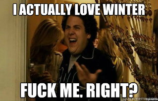 I actually love winter fuck me, right? - I actually love winter fuck me, right?  Misc