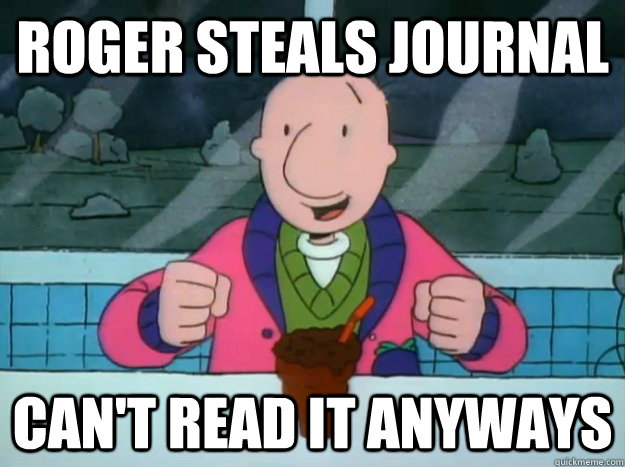 Roger steals journal can't read it anyways  Success Doug