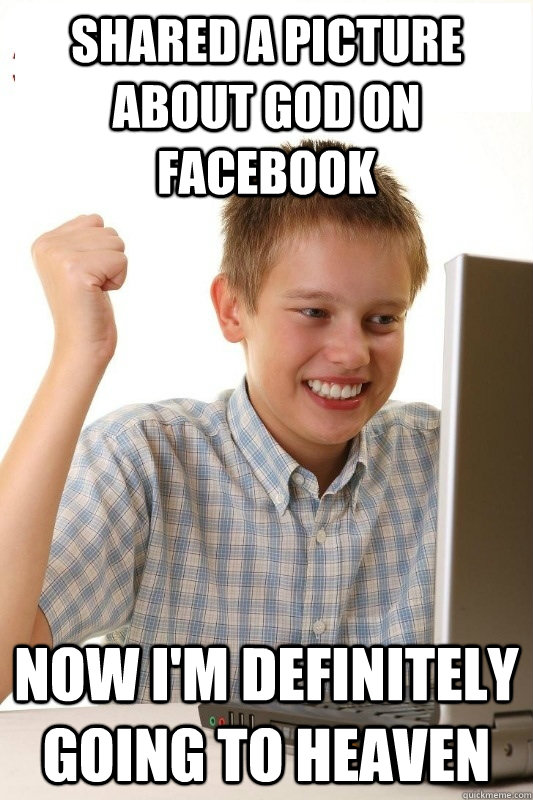 shared a picture about god on facebook now i'm definitely going to heaven    1st Day Internet Kid