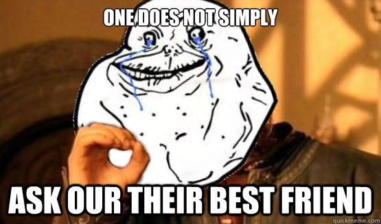 One does not simply ask our their best friend - One does not simply ask our their best friend  Foreveralone does not simply X