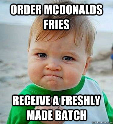 Order McDonalds Fries Receive a freshly made batch  Victory Baby