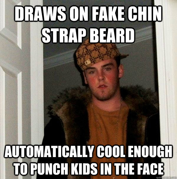 Draws on Fake Chin strap beard Automatically cool enough to punch kids in the face  Scumbag Steve