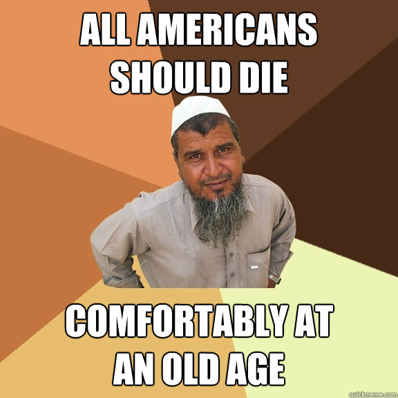 All Americans
should die comfortably at
an old age  Ordinary Muslim Man