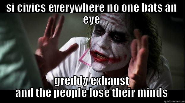 SI CIVICS EVERYWHERE NO ONE BATS AN EYE GREDDY EXHAUST AND THE PEOPLE LOSE THEIR MINDS Joker Mind Loss