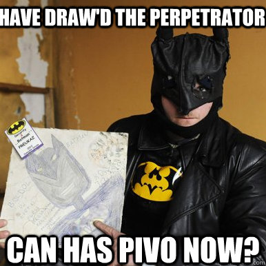 Have draw'd the perpetrator can has pivo now?  Slovak Batman