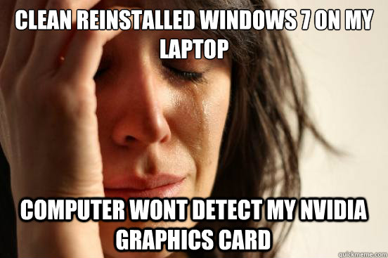 Clean Reinstalled Windows 7 on my laptop computer wont detect my nvidia graphics card  First World Problems