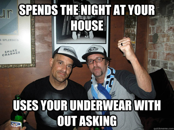 spends the night at your house uses your underwear with out asking   socially awkward best friend