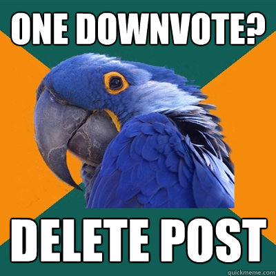 One downvote? Delete post  Paranoid Parrot
