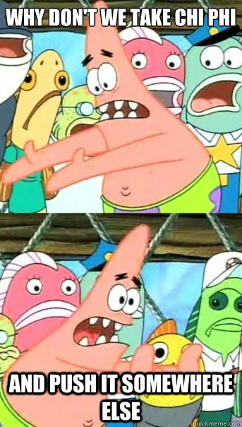 Why don't we take chi phi and push it somewhere else  Push it somewhere else Patrick