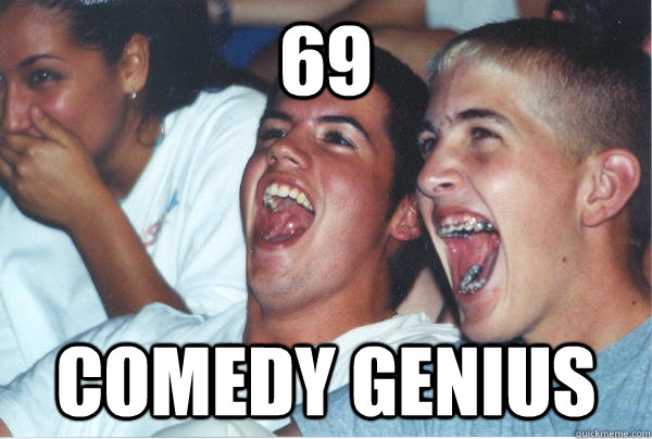 69 Comedy genius  Immature High Schoolers