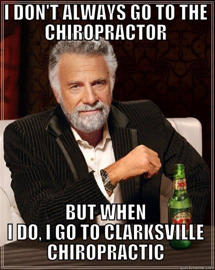 I DON'T ALWAYS GO TO THE CHIROPRACTOR BUT WHEN I DO, I GO TO CLARKSVILLE CHIROPRACTIC The Most Interesting Man In The World