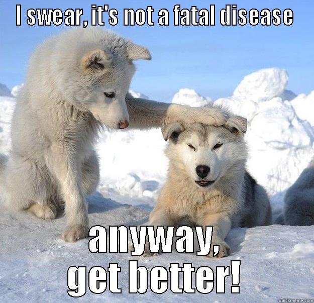 get well - I SWEAR, IT'S NOT A FATAL DISEASE ANYWAY, GET BETTER! Caring Husky