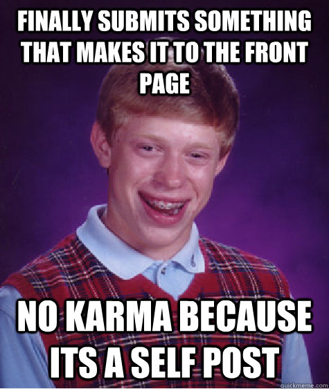 Finally submits something that makes it to the front page No karma because its a self post  Bad Luck Brian