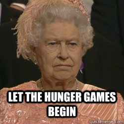 Let The Hunger Games Begin  - Let The Hunger Games Begin   unimpressed queen