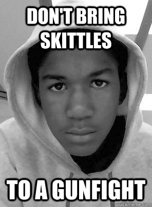 Don't bring skittles to a gunfight  Trayvon