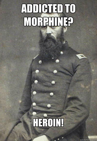 Addicted to Morphine? Heroin!  Civil War Doctor