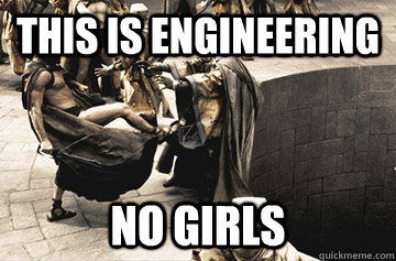 This is engineering No girls  